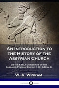 An Introduction to the History of the Assyrian Church: or the Early Christians of the Sassanid Persian Empire, 100-640 A.D. - Paperback