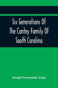 Six Generations Of The Cantey Family Of South Carolina - Paperback