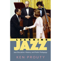 Learning Jazz: Jazz Education, History, and Public Pedagogy - Paperback