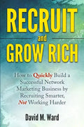 Recruit and Grow Rich: How to Quickly Build a Successful Network Marketing Business by Recruiting Smarter, Not Working Harder - Paperback