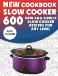 The New Slow Cooker Cookbook: 600 New and Simple Slow Cooker Recipes for Any Level - Paperback