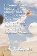 Extreme Dose! Melatonin the Miracle Anti-Aging Hormone Anti-Alzheimer's Hormone Anti-Baldness Hormone Menopause Reversal Hormone - Paperback