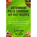 Autoimmune Paleo Cookbook: AIP Diet Recipes: Healing and Flavorful Meals for Nourishing Your Body - Paperback