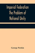 Imperial Federation The Problem of National Unity - Paperback