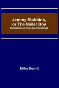 Jemmy Stubbins, or the Nailer Boy; Illustrations of the Law of Kindness - Paperback