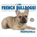 I Like French Bulldogs! - Library Binding