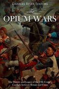 The Opium Wars: The History and Legacy of the 19th Century Conflicts between Britain and China - Paperback