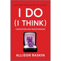 I Do (I Think): Conversations about Modern Marriage - Hardcover
