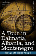 A Tour in Dalmatia, Albania, and Montenegro with an Historical Sketch of the Republic of Ragusa, from the Earliest Times Down to Its Final Fall - Paperback