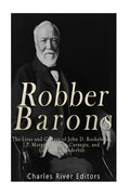 Robber Barons: The Lives and Careers of John D. Rockefeller, J.P. Morgan, Andrew Carnegie, and Cornelius Vanderbilt - Paperback