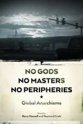 No Gods, No Masters, No Peripheries: Global Anarchisms - Paperback
