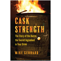 Cask Strength: The Story of the Barrel, the Secret Ingredient in Your Drink - Hardcover