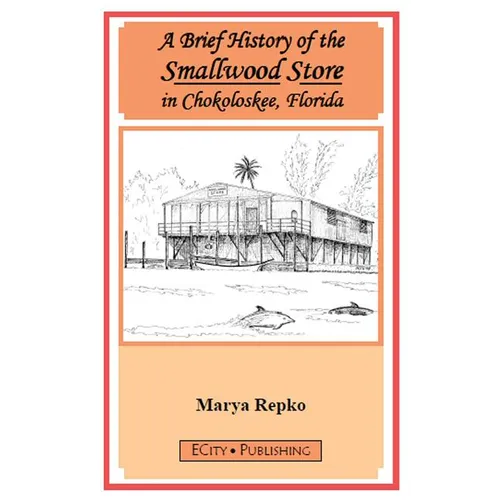 A Brief History of the Smallwood Store in Chokoloskee, Florida - Paperback