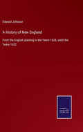 A History of New England: From the English planting in the Yeere 1628, untill the Yeere 1652 - Hardcover