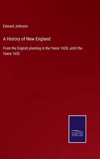 A History of New England: From the English planting in the Yeere 1628, untill the Yeere 1652 - Hardcover