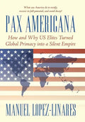 Pax Americana: How and Why US Elites Turned Global Primacy into a Silent Empire - Hardcover
