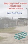 Everything I Need To Know About Bullies, I Learned In Prison: A Politically Incoprrect Guide To Surviving High School - Paperback