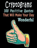 Cryptograms: 300 cryptograms puzzle books for adults large print, Positive Quotes Cryptograms Large Print That Will Make Your Day Wonderful - Paperback
