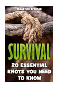 Survival: 20 Essential Knots You Need To Know - Paperback