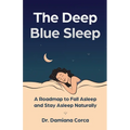 The Deep Blue Sleep: A roadmap to fall asleep and stay asleep naturally - Paperback