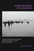 Atmospheres of Violence: Structuring Antagonism and the Trans/Queer Ungovernable - Hardcover