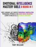 Emotional Intelligence Mastery Bible: 8 Books in 1: Body Language, NLP, Empath, Enneagram, Manipulation, Persuasion, Hypnosis & Influence Human Behavi - Paperback