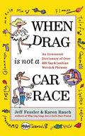 When Drag Is Not a Care Race: An Irreverent Dictionary of Over 400 Gay and Lesbian Words and Phrases - Paperback