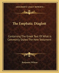 The Emphatic Diaglott: Containing the Greek Text of What Is Commonly Styled the New Testament - Paperback