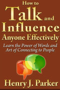 How to Talk and Influence Anyone Effectively: Learn the Power of Words and Art of Connecting to People - Paperback