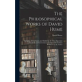 The Philosophical Works of David Hume: Including All the Essays, and Exhibiting the More Important Alterations and Corrections in the Successive Editi - Hardcover