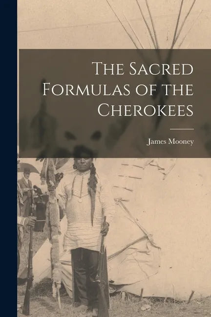 The Sacred Formulas of the Cherokees - Paperback