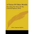 A Vision Of Other Worlds: Revealing The Glory Of The Celestial Spheres (1874) - Paperback
