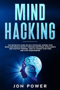 Mind Hacking: The Definitive Guide on Self Discipline. Rewire Your Brain and Reduce Anxiety through Emotional Intelligence and Posit - Paperback