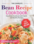 The Complete Bean Recipe Cookbook: Easy Bean Cookbook with Quick and Healthy Recipes - Paperback