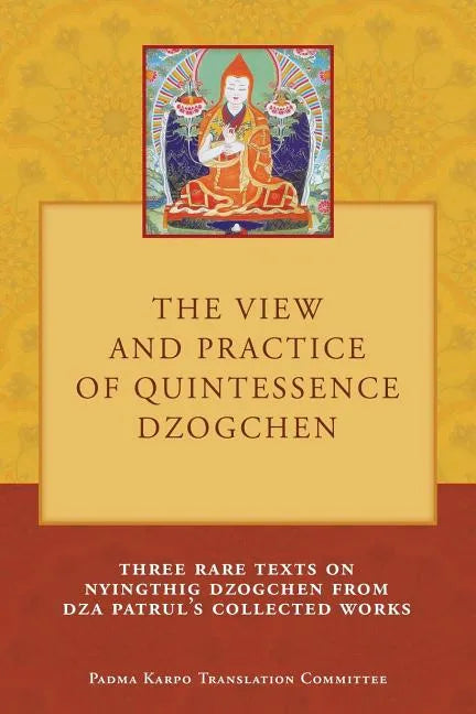 The View and Practice of Quintessence Dzogchen: Three Rare Texts on Nyingthig Dzogchen from Dza Patrul's Collected Works - Paperback