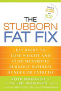 The Stubborn Fat Fix: Eat Right to Lose Weight and Cure Metabolic Burnout without Hunger or Exercise - Paperback