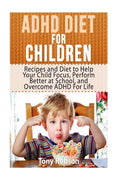 ADHD Diet For Children: Recipes and Diet to Help Your Child Focus, Perform Better at School, and Overcome ADHD For Life - Paperback