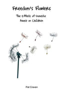 Freedom's Flowers: The Effects of Domestic Abuse on Children - Paperback