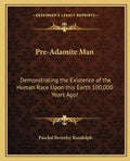 Pre-Adamite Man: Demonstrating the Existence of the Human Race Upon this Earth 100,000 Years Ago! - Paperback