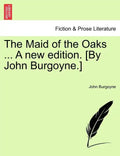 The Maid of the Oaks ... a New Edition. [By John Burgoyne.] - Paperback