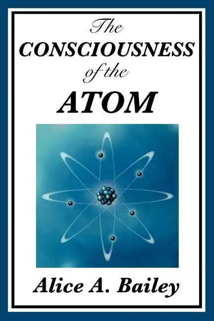 The Consciousness of the Atom - Paperback