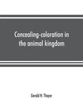 Concealing-coloration in the animal kingdom; an exposition of the laws of disguise through color and pattern: being a summary of Abbott H. Thayer's di - Paperback