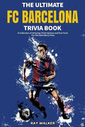 The Ultimate FC Barcelona Trivia Book: A Collection of Amazing Trivia Quizzes and Fun Facts For Die-Hard Barca Fans - Paperback