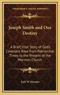 Joseph Smith and Our Destiny: A Brief, Vital Story of God's Covenant Race from Patriarchal Times to the Present of the Mormon Church - Hardcover