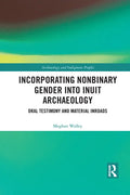 Incorporating Nonbinary Gender Into Inuit Archaeology: Oral Testimony and Material Inroads - Paperback