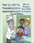 The O, My in Tonsillectomy & Adenoidectomy: How to Prepare Your Child for Surgery, a Parent's Manual, 2nd Edition - Paperback