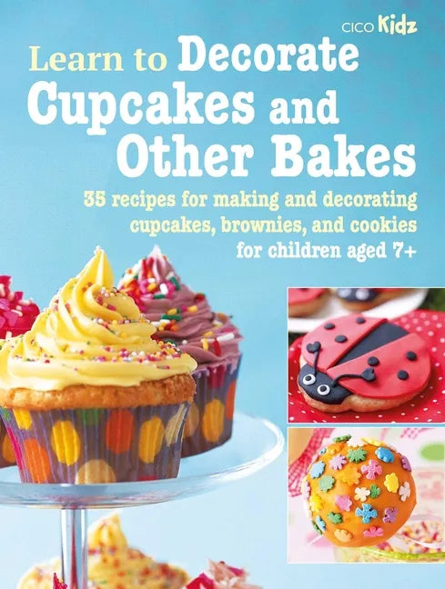 Learn to Decorate Cupcakes and Other Bakes: 35 Recipes for Making and Decorating Cupcakes, Brownies, and Cookies - Paperback