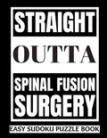 Straight Outta Spinal Fusion Surgery: Sudoku Puzzle Book Large Print - Get Well Soon Activity & Puzzle Book Perfect Back Surgery Recovery Gift For Wom - Paperback