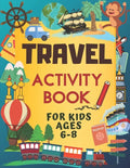 Travel Activity Book For Kids Ages 6-8: Over 150 Travelling Activities for Children, including Puzzles, Mazes, Dot-to-Dots, Drawing and Coloring, Lett - Paperback