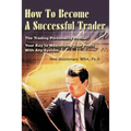 How To Become A Successful Trader: The Trading Personality Profile: Your Key to Maximizing Your Profit With Any System - Paperback